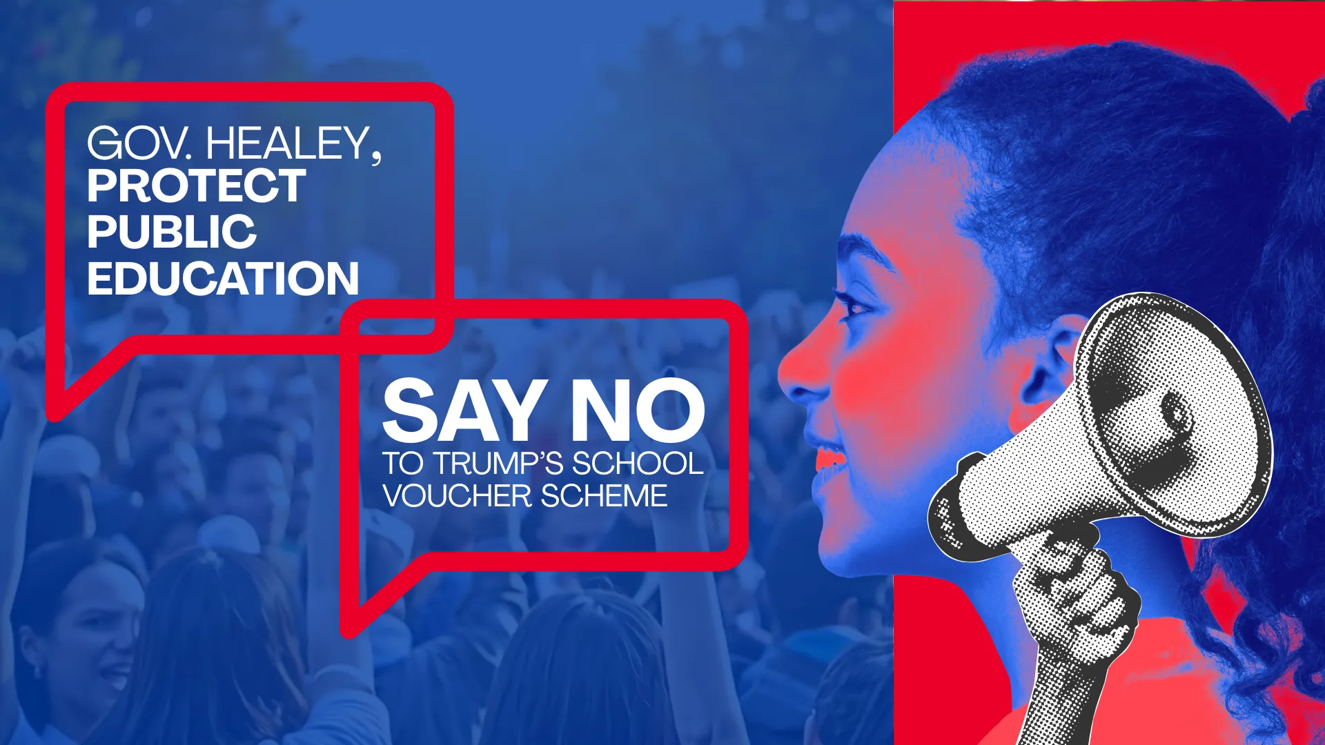 Blue & red graphic with a woman's face and a megaphone and this message: Gov. Healey, Protect Public Education and Say NO To Trump’s school voucher scheme