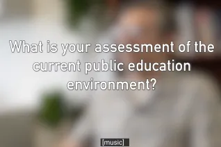 What is your assessment of the current public education environment?
